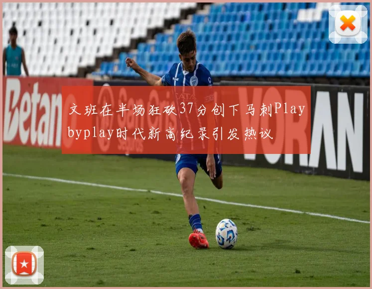 文班在半场狂砍37分创下马刺Playbyplay时代新高纪录引发热议