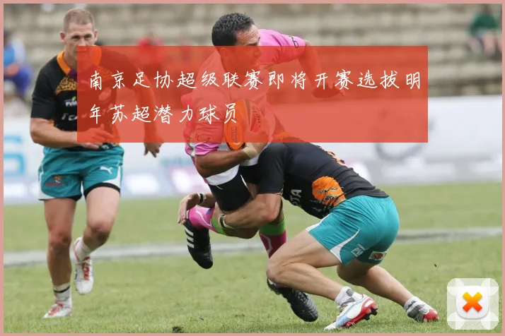 南京足协超级联赛即将开赛选拔明年苏超潜力球员